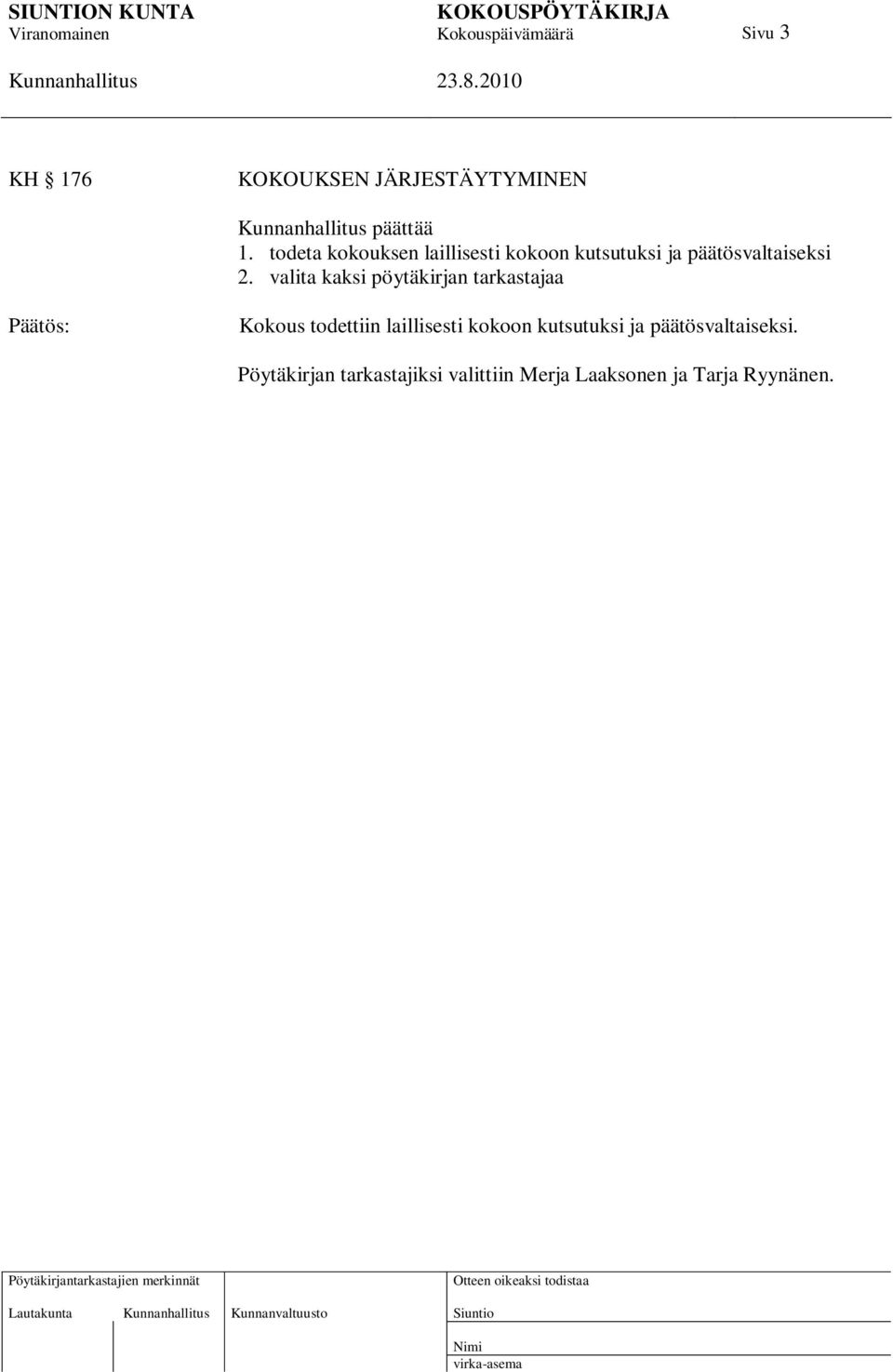valita kaksi pöytäkirjan tarkastajaa Kokous todettiin laillisesti kokoon