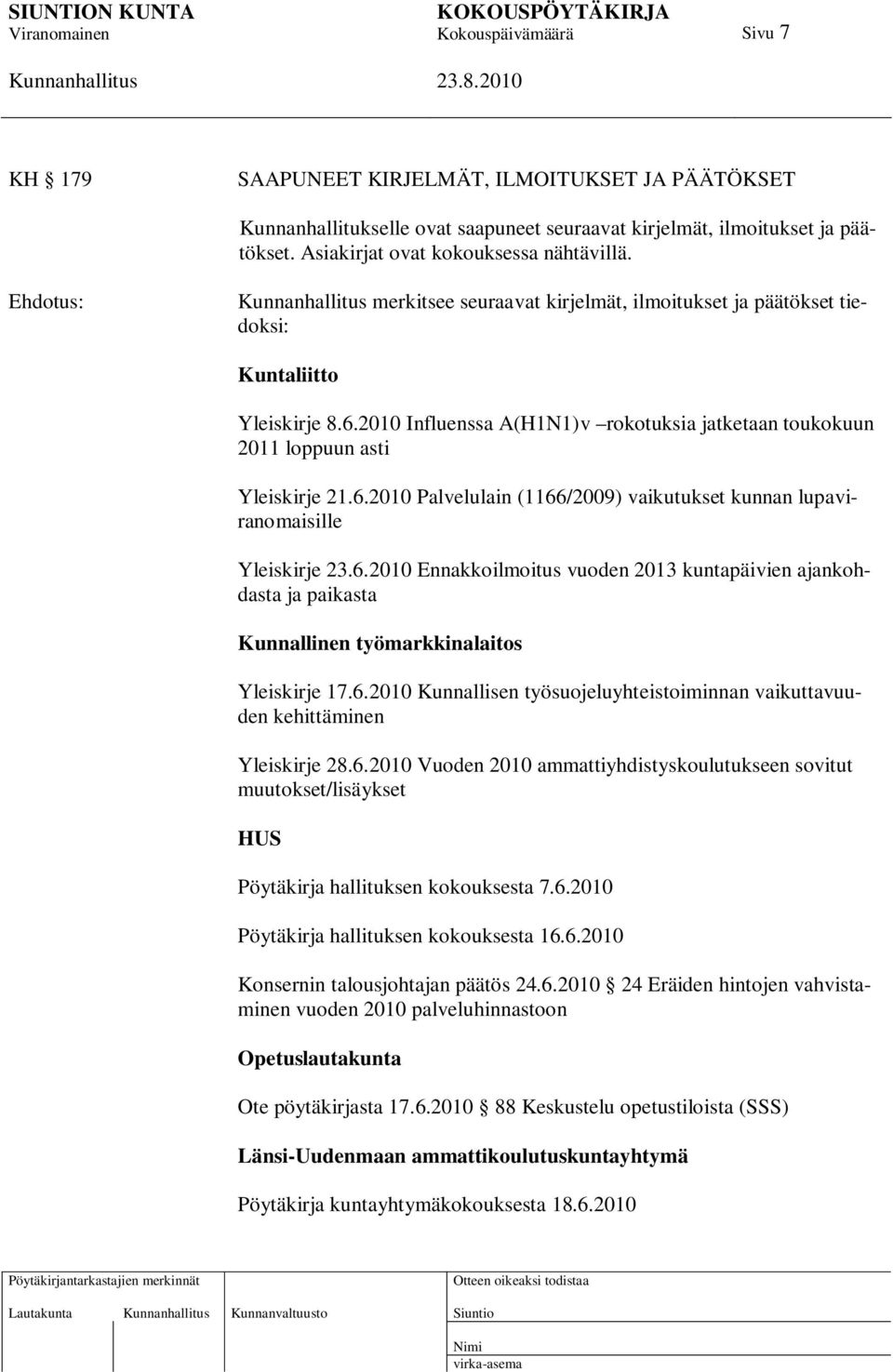 6.2010 Ennakkoilmoitus vuoden 2013 kuntapäivien ajankohdasta ja paikasta Kunnallinen työmarkkinalaitos Yleiskirje 17.6.2010 Kunnallisen työsuojeluyhteistoiminnan vaikuttavuuden kehittäminen Yleiskirje 28.