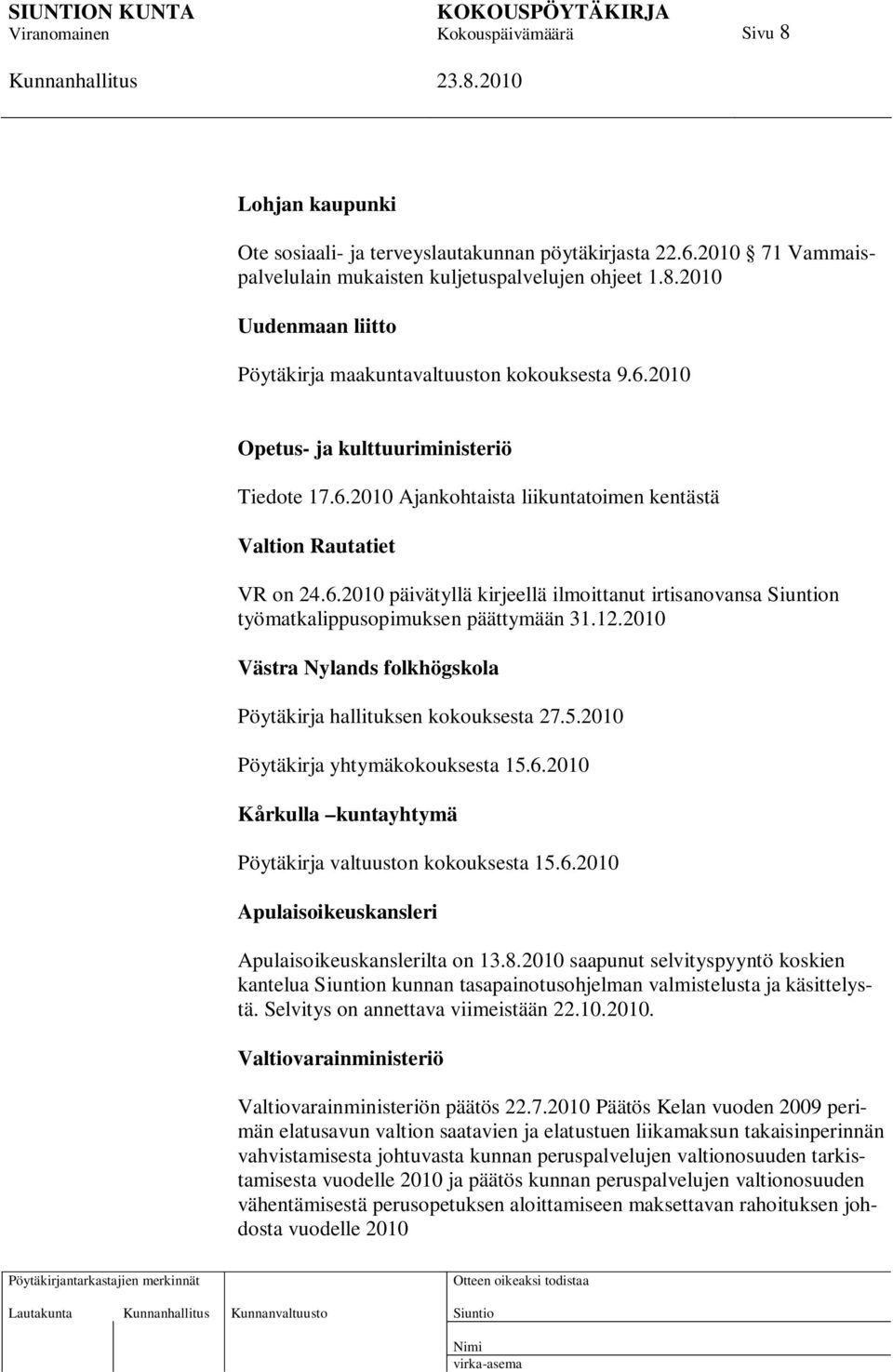 12.2010 Västra Nylands folkhögskola Pöytäkirja hallituksen kokouksesta 27.5.2010 Pöytäkirja yhtymäkokouksesta 15.6.2010 Kårkulla kuntayhtymä Pöytäkirja valtuuston kokouksesta 15.6.2010 Apulaisoikeuskansleri Apulaisoikeuskanslerilta on 13.