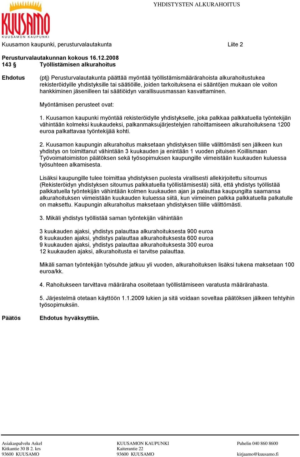 ei sääntöjen mukaan ole voiton hankkiminen jäsenilleen tai säätiöidyn varallisuusmassan kasvattaminen. Myöntämisen perusteet ovat: 1.