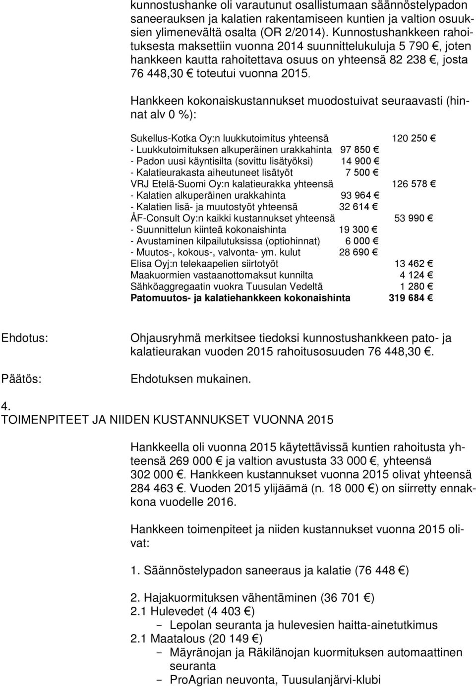 Hankkeen kokonaiskustannukset muodostuivat seuraavasti (hinnat alv 0 %): Sukellus-Kotka Oy:n luukkutoimitus yhteensä 120 250 - Luukkutoimituksen alkuperäinen urakkahinta 97 850 - Padon uusi