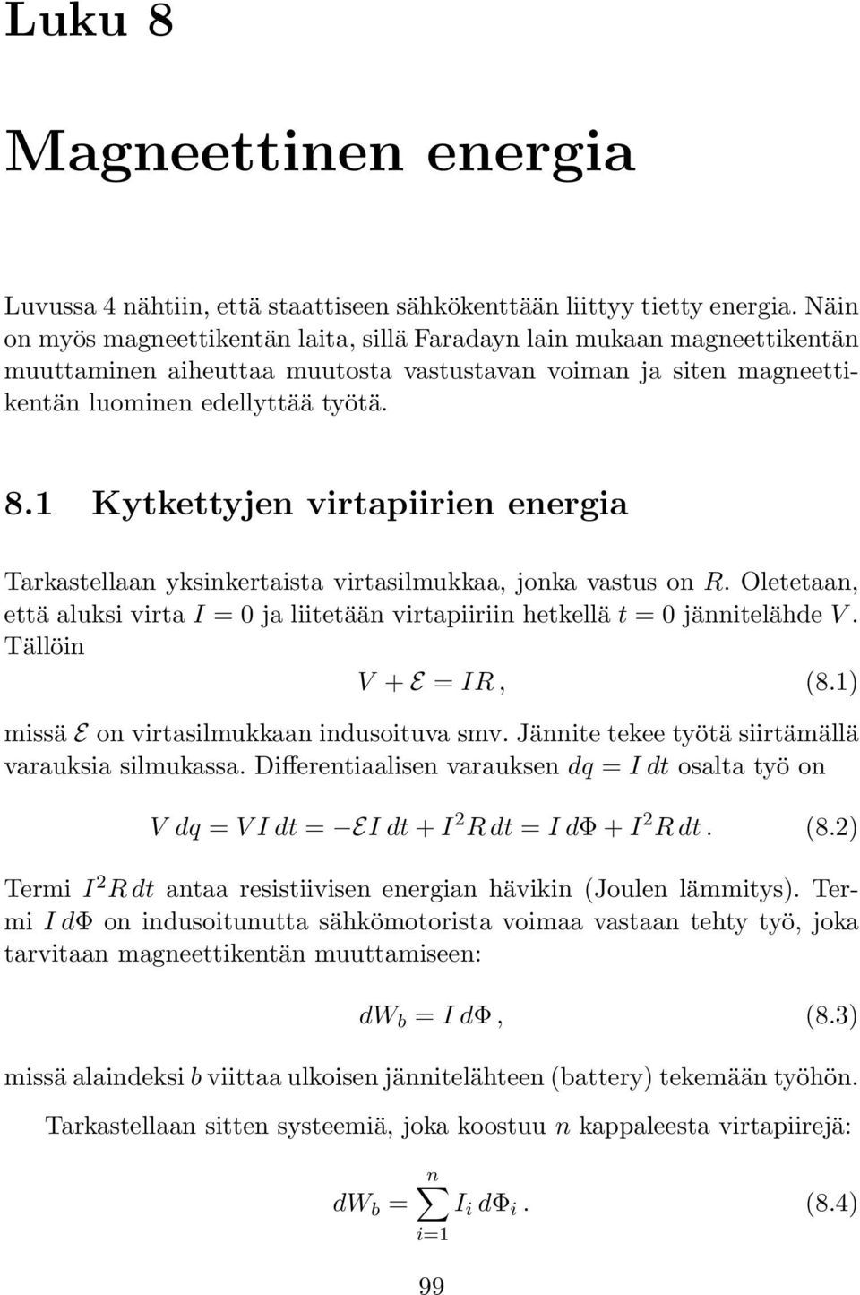 1 Kytkettyjen virtapiirien energia Tarkastellaan yksinkertaista virtasilmukkaa, jonka vastus on R. Oletetaan, että aluksi virta I = ja liitetään virtapiiriin hetkellä t = jännitelähde V.