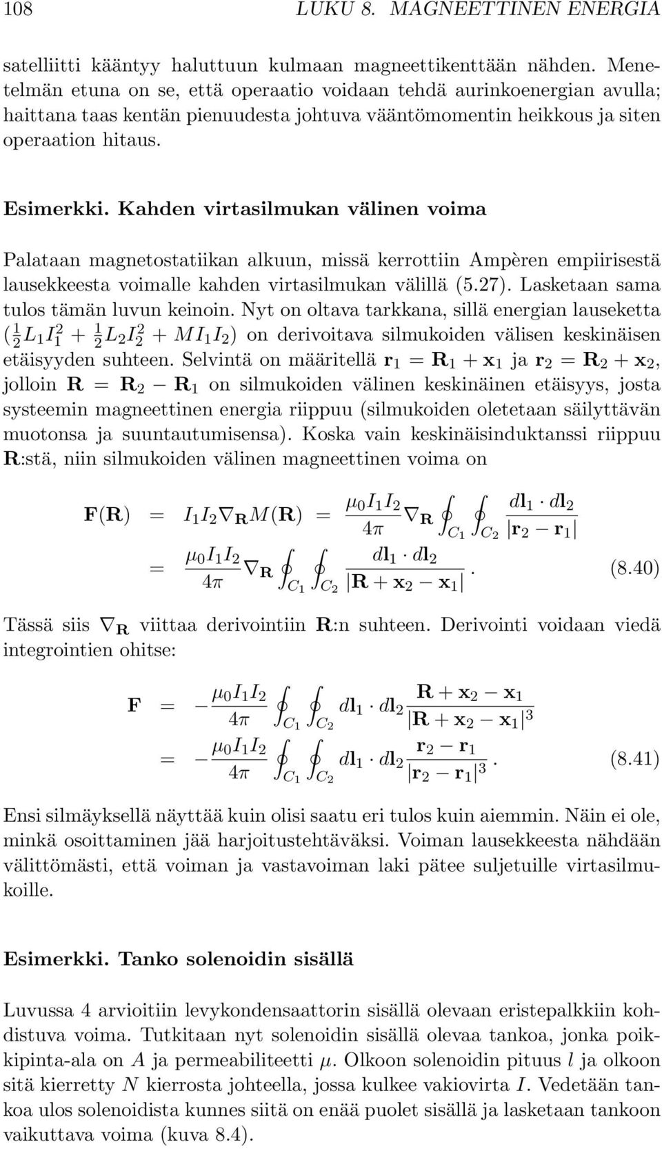 Kahden virtasilmukan välinen voima Palataan magnetostatiikan alkuun, missä kerrottiin Ampèren empiirisestä lausekkeesta voimalle kahden virtasilmukan välillä (5.27).