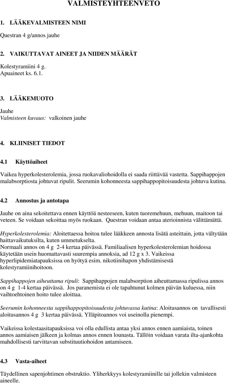 Sappihappojen malabsorptiosta johtuvat ripulit. Seerumin kohonneesta sappihappopitoisuudesta johtuva kutina. 4.