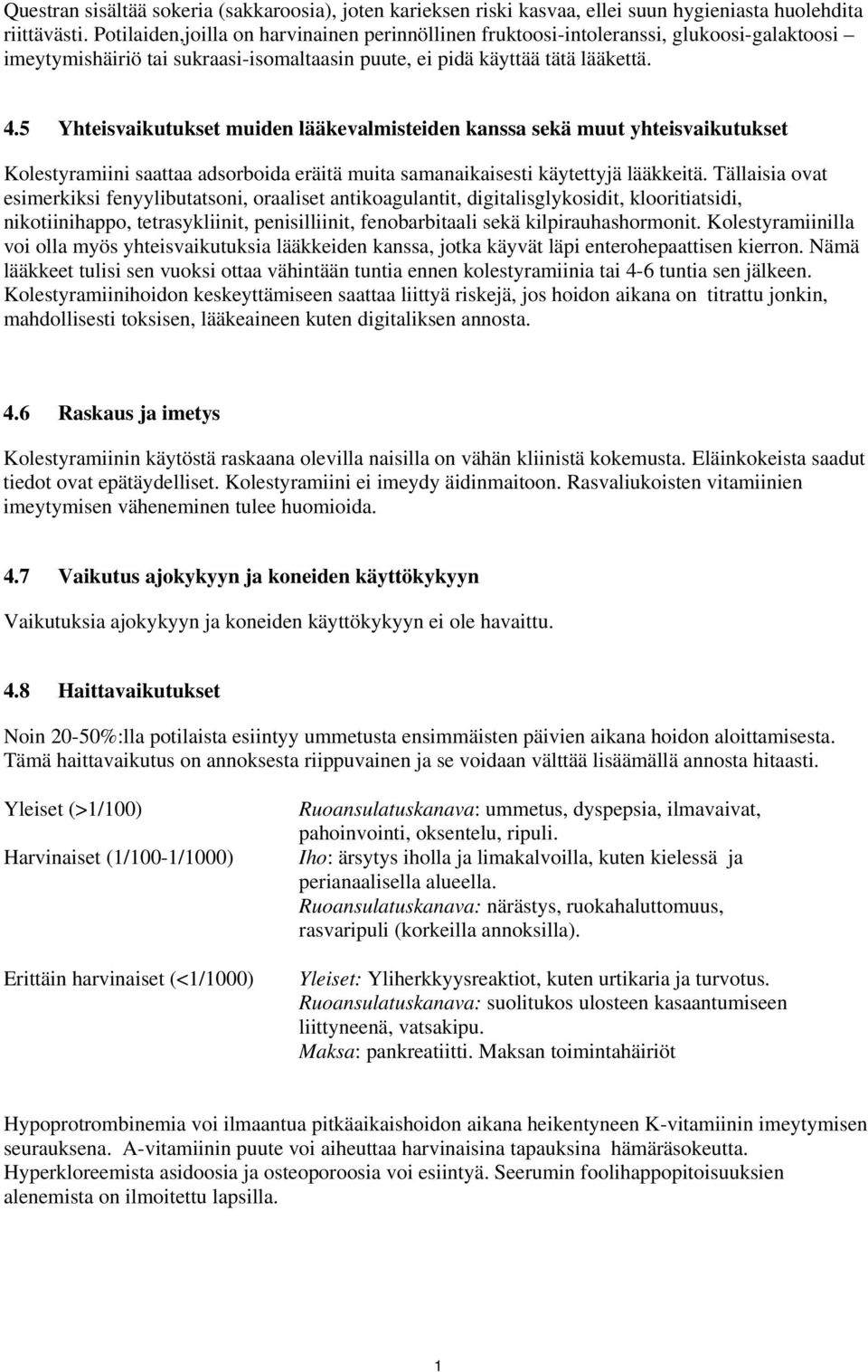 5 Yhteisvaikutukset muiden lääkevalmisteiden kanssa sekä muut yhteisvaikutukset Kolestyramiini saattaa adsorboida eräitä muita samanaikaisesti käytettyjä lääkkeitä.