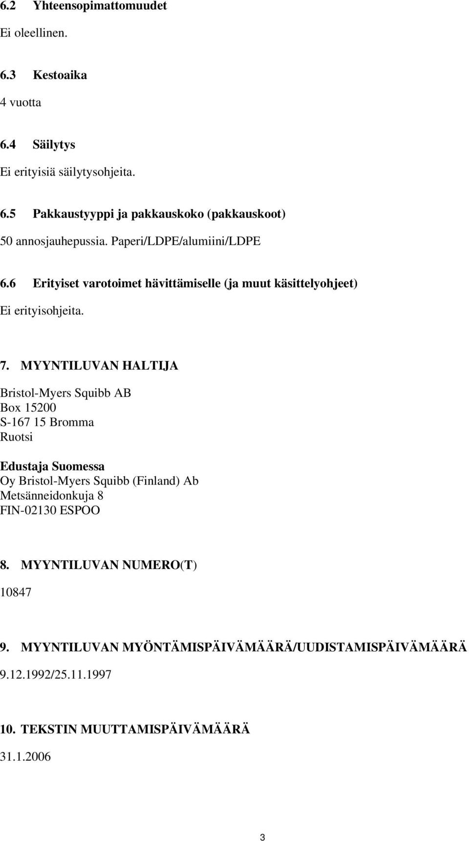 MYYNTILUVAN HALTIJA Bristol-Myers Squibb AB Box 15200 S-167 15 Bromma Ruotsi Edustaja Suomessa Oy Bristol-Myers Squibb (Finland) Ab Metsänneidonkuja 8