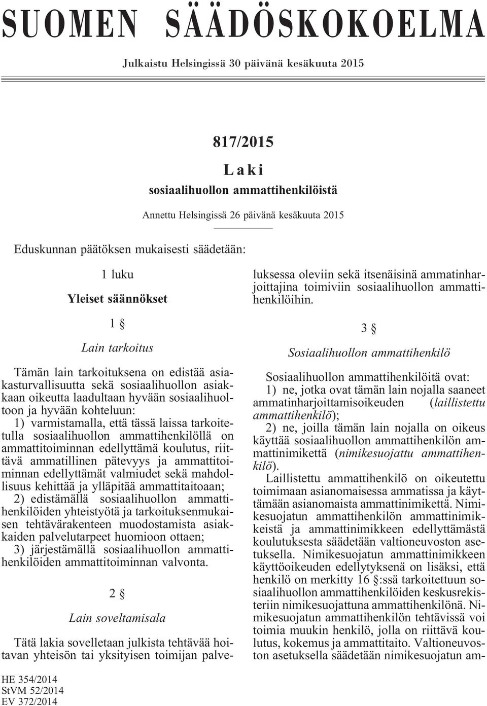 kohteluun: 1) varmistamalla, että tässä laissa tarkoitetulla sosiaalihuollon ammattihenkilöllä on ammattitoiminnan edellyttämä koulutus, riittävä ammatillinen pätevyys ja ammattitoiminnan