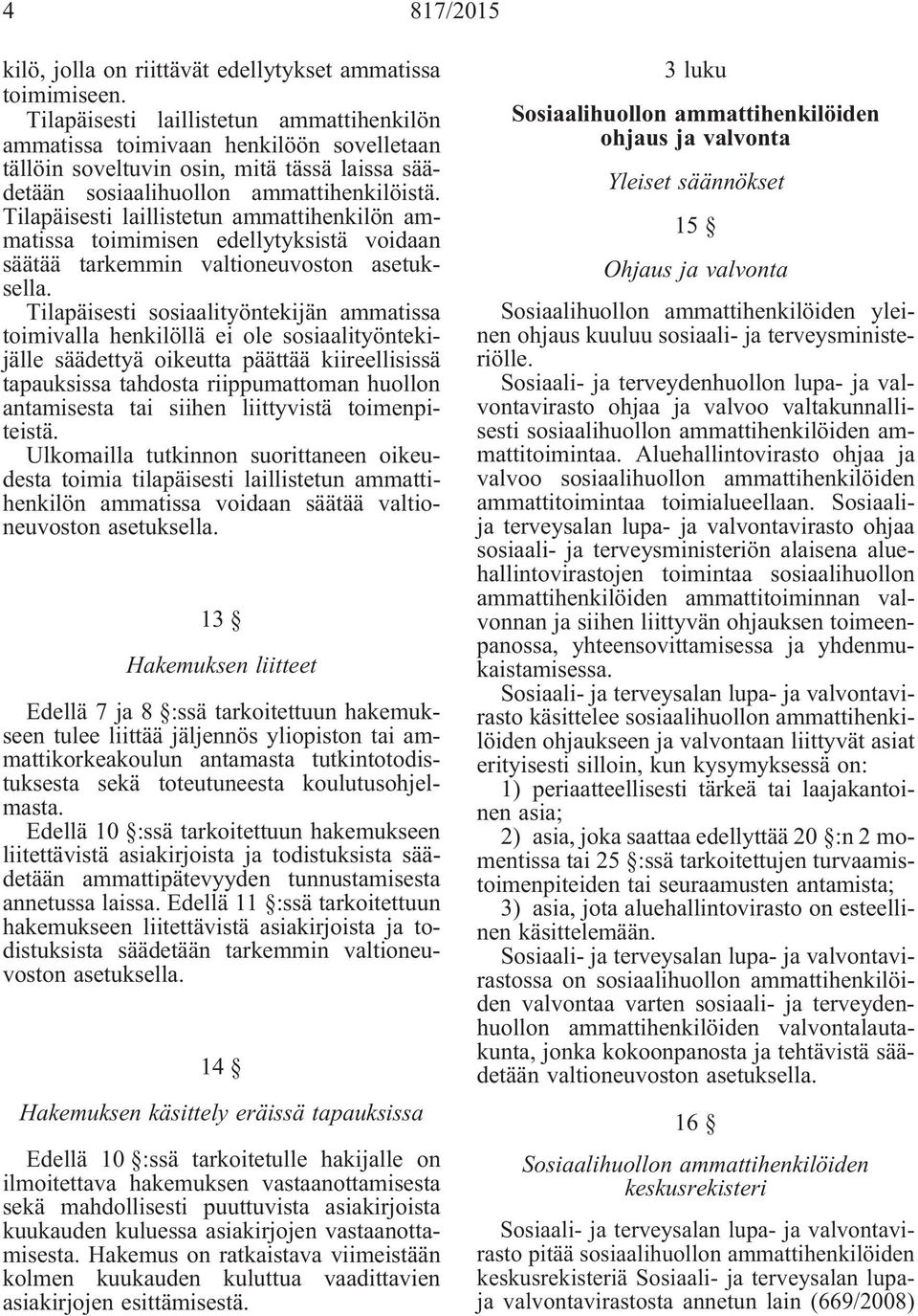 Tilapäisesti laillistetun ammattihenkilön ammatissa toimimisen edellytyksistä voidaan säätää tarkemmin valtioneuvoston asetuksella.