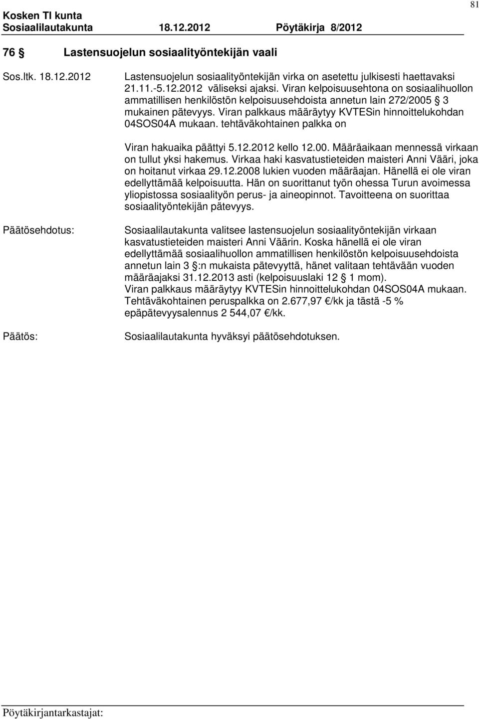 tehtäväkohtainen palkka on Viran hakuaika päättyi 5.12.2012 kello 12.00. Määräaikaan mennessä virkaan on tullut yksi hakemus.