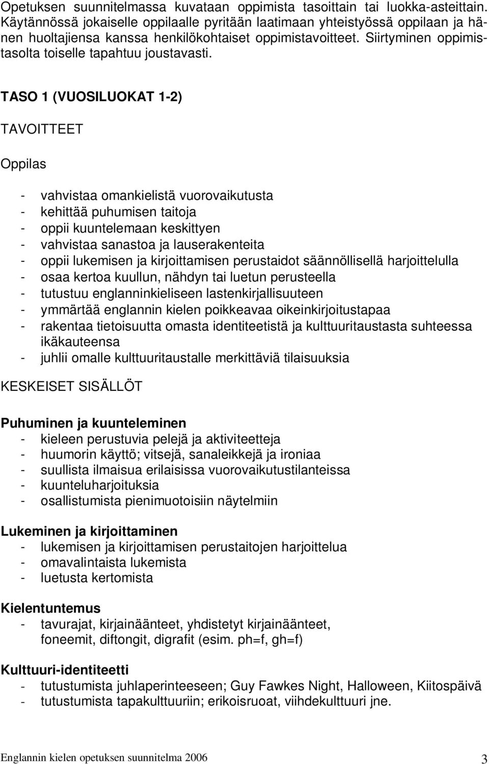 TASO 1 (VUOSILUOKAT 1-2) TAVOITTEET - vahvistaa omankielistä vuorovaikutusta - kehittää puhumisen taitoja - oppii kuuntelemaan keskittyen - vahvistaa sanastoa ja lauserakenteita - oppii lukemisen ja