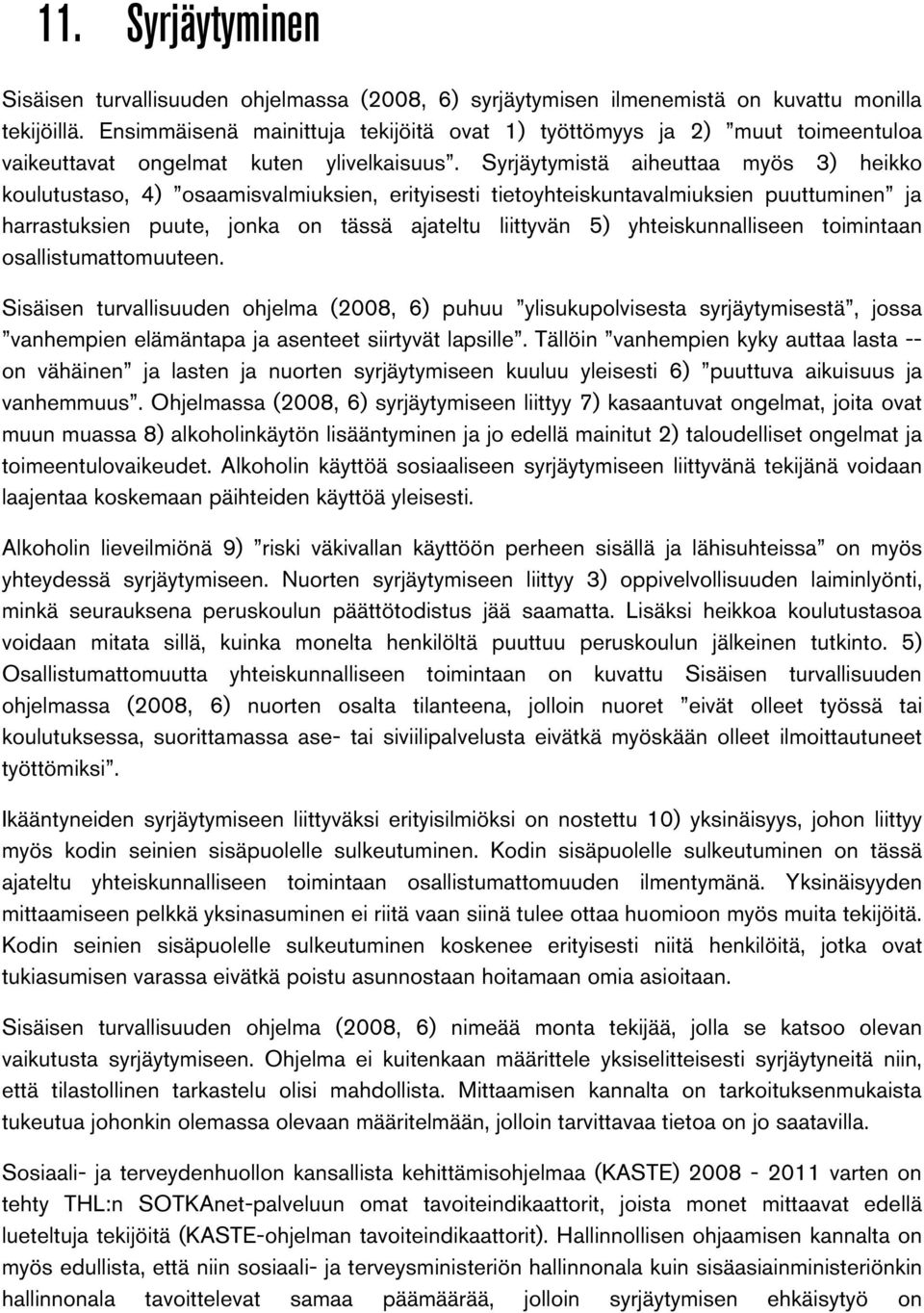 Syrjäytymistä aiheuttaa myös 3) heikko koulutustaso, 4) osaamisvalmiuksien, erityisesti tietoyhteiskuntavalmiuksien puuttuminen ja harrastuksien puute, jonka on tässä ajateltu liittyvän 5)