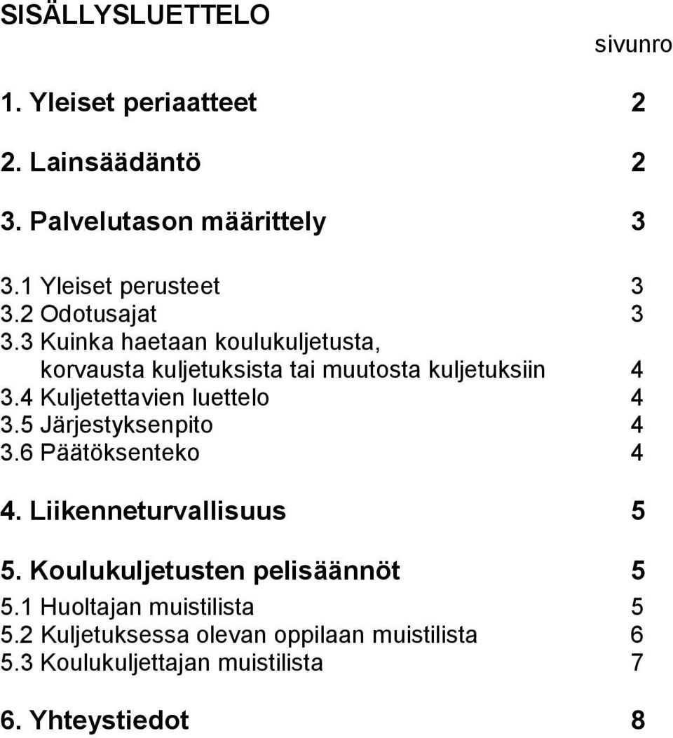 3 Kuinka haetaan koulukuljetusta, korvausta kuljetuksista tai muutosta kuljetuksiin 4 3.4 Kuljetettavien luettelo 4 3.