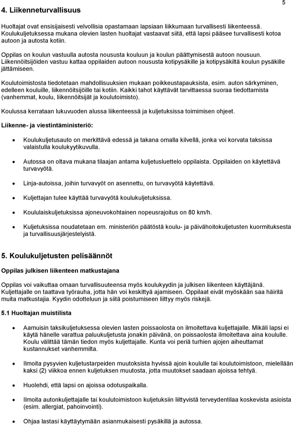 Oppilas on koulun vastuulla autosta noususta kouluun ja koulun päättymisestä autoon nousuun.