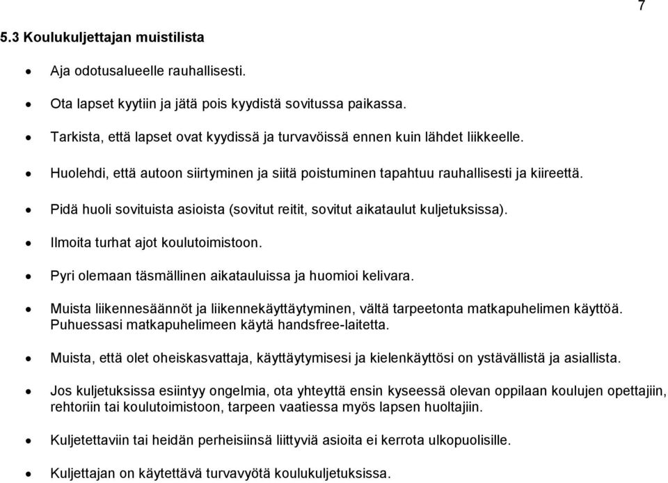 Pidä huoli sovituista asioista (sovitut reitit, sovitut aikataulut kuljetuksissa). Ilmoita turhat ajot koulutoimistoon. Pyri olemaan täsmällinen aikatauluissa ja huomioi kelivara.