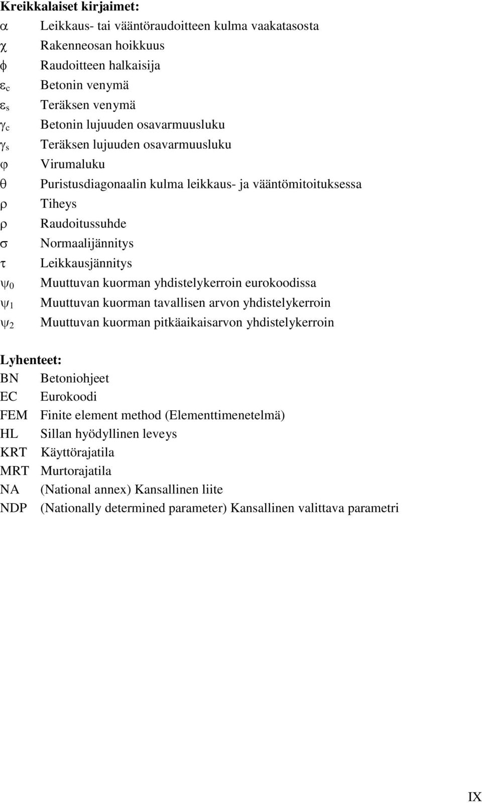 yhdistelykerroin eurokoodissa Muuttuvan kuorman tavallisen arvon yhdistelykerroin Muuttuvan kuorman pitkäaikaisarvon yhdistelykerroin Lyhenteet: BN Betoniohjeet EC Eurokoodi FEM Finite element