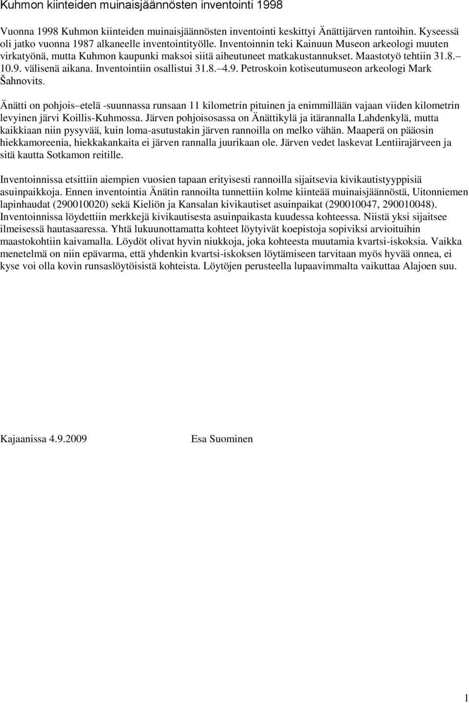 Maastotyö tehtiin 31.8. 10.9. välisenä aikana. Inventointiin osallistui 31.8. 4.9. Petroskoin kotiseutumuseon arkeologi Mark Šahnovits.