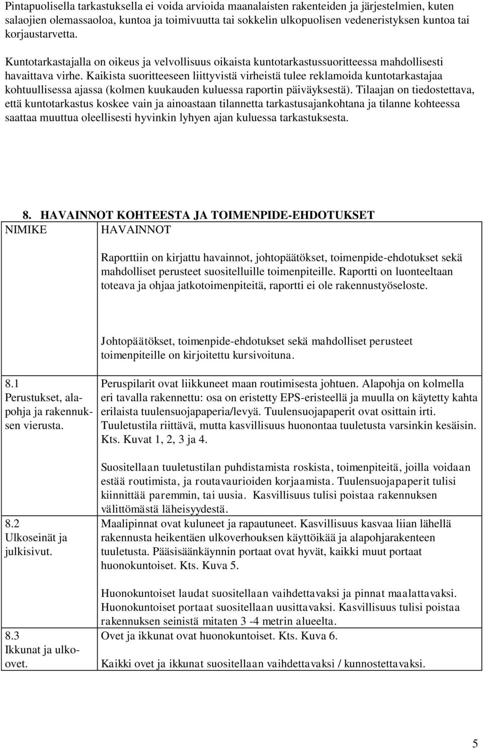 Kaikista suoritteeseen liittyvistä virheistä tulee reklamoida kuntotarkastajaa kohtuullisessa ajassa (kolmen kuukauden kuluessa raportin päiväyksestä).