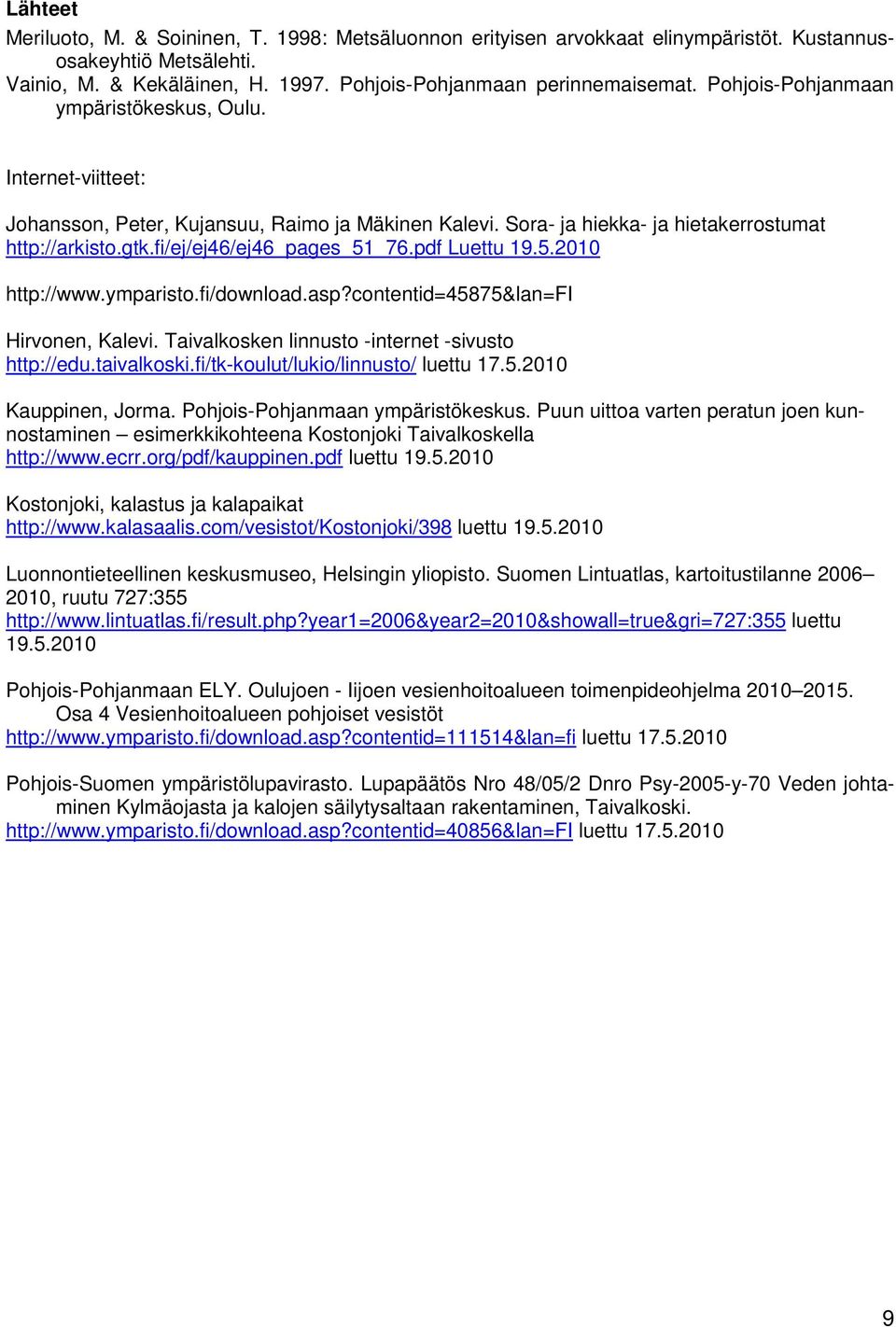 pdf Luettu 19.5.2010 http://www.ymparisto.fi/download.asp?contentid=45875&lan=fi Hirvonen, Kalevi. Taivalkosken linnusto -internet -sivusto http://edu.taivalkoski.