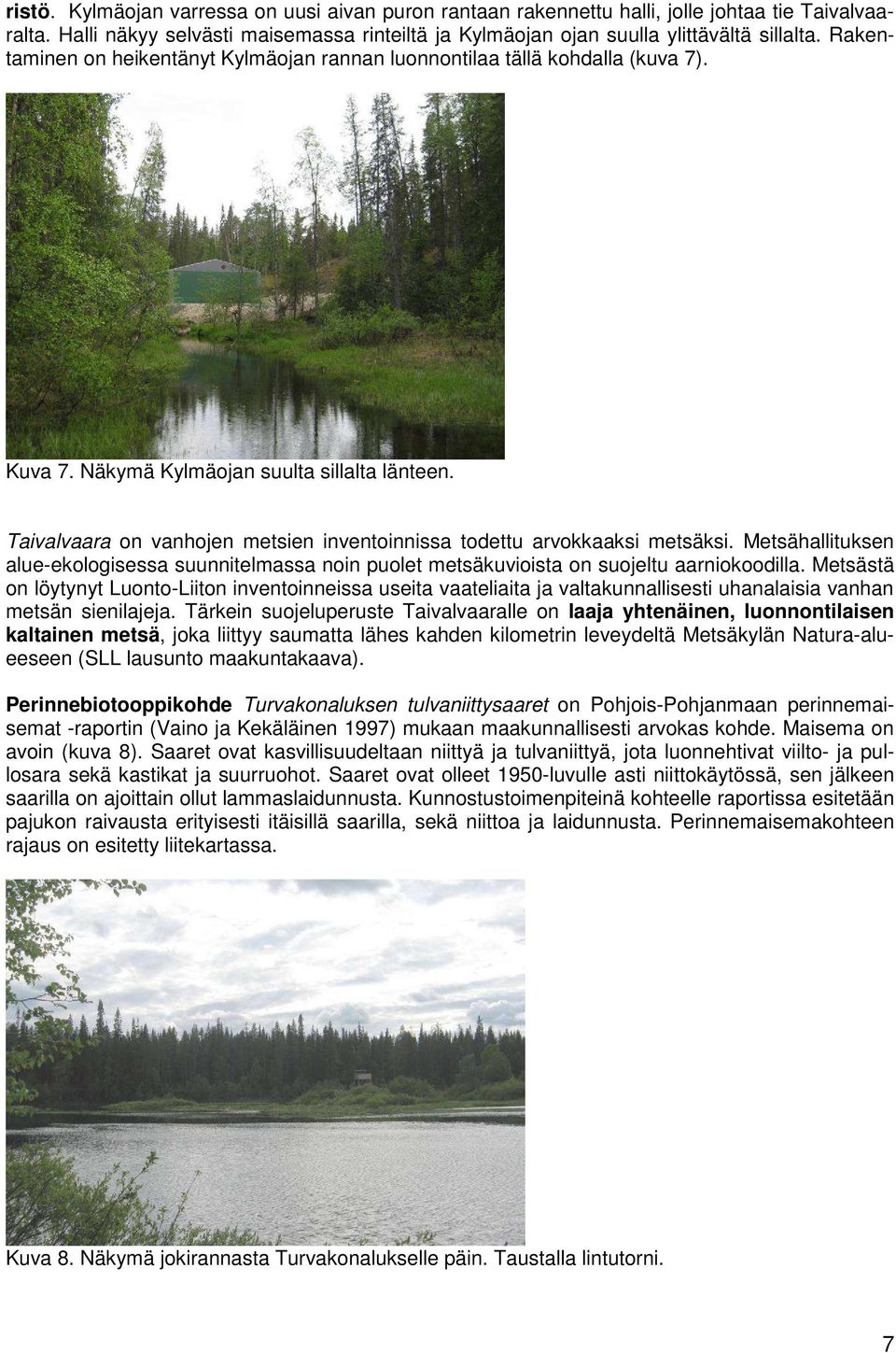 Taivalvaara on vanhojen metsien inventoinnissa todettu arvokkaaksi metsäksi. Metsähallituksen alue-ekologisessa suunnitelmassa noin puolet metsäkuvioista on suojeltu aarniokoodilla.