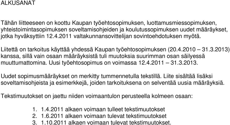 .3.2013) kanssa, sillä vain osaan määräyksistä tuli muutoksia suurimman osan säilyessä muuttumattomina. Uusi työehtosopimus on voimassa 12.4.2011 31.3.2013. Uudet sopimusmääräykset on merkitty tummennetulla tekstillä.