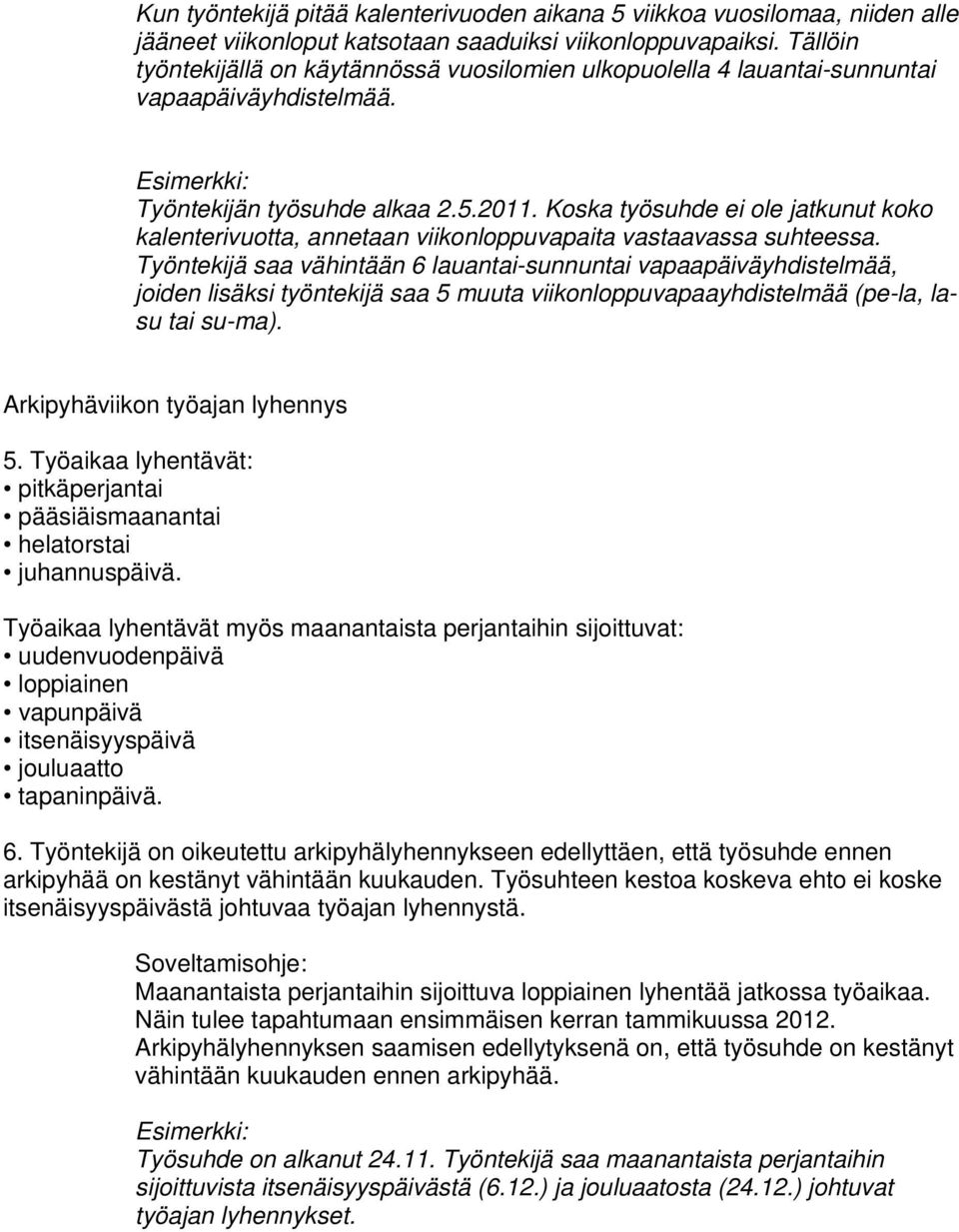 Koska työsuhde ei ole jatkunut koko kalenterivuotta, annetaan viikonloppuvapaita vastaavassa suhteessa.