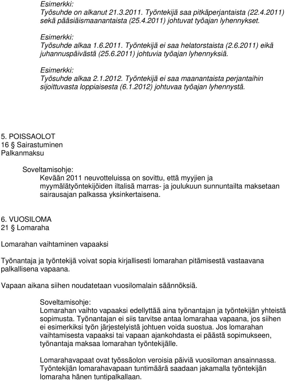 5. POISSAOLOT 16 Sairastuminen Palkanmaksu Kevään 2011 neuvotteluissa on sovittu, että myyjien ja myymälätyöntekijöiden iltalisä marras- ja joulukuun sunnuntailta maksetaan sairausajan palkassa