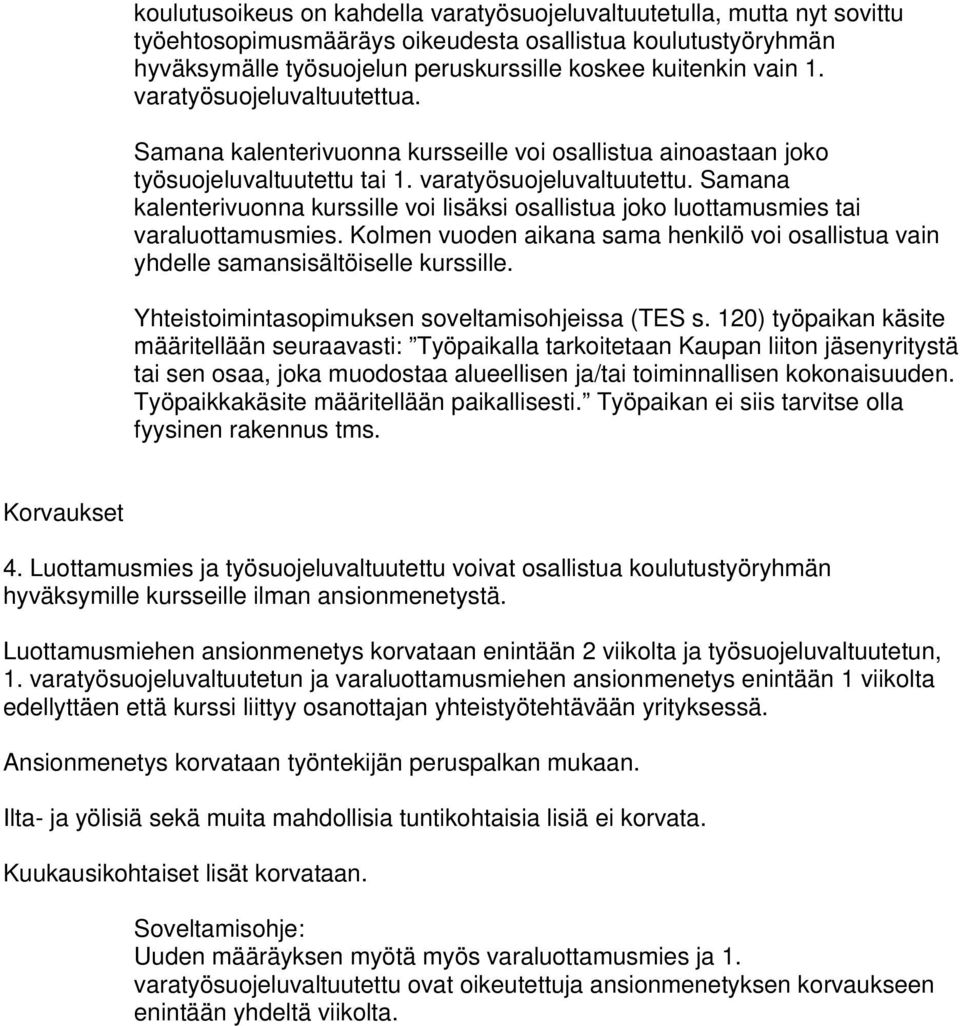 Samana kalenterivuonna kurssille voi lisäksi osallistua joko luottamusmies tai varaluottamusmies. Kolmen vuoden aikana sama henkilö voi osallistua vain yhdelle samansisältöiselle kurssille.