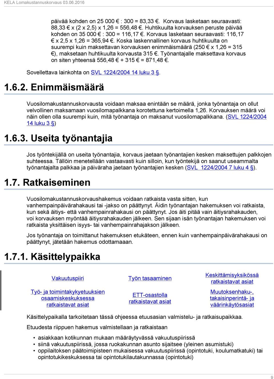 Koska laskennallinen korvaus huhtikuulta on suurempi kuin maksettavan korvauksen enimmäismäärä (250 x 1,26 = 315 ), maksetaan huhtikuulta korvausta 315.