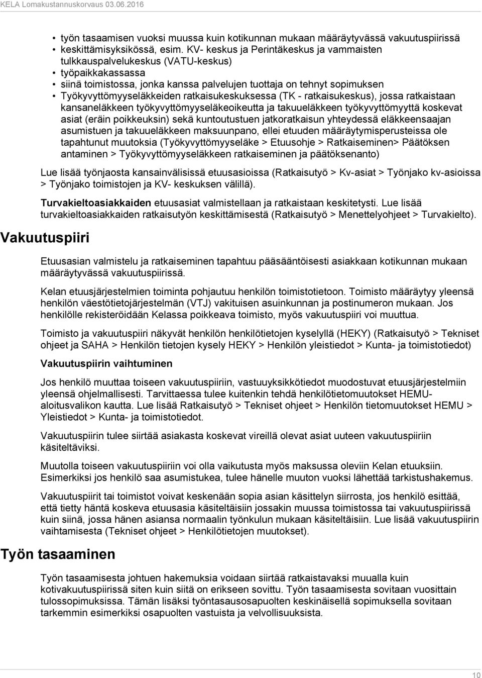 ratkaisukeskuksessa (TK - ratkaisukeskus), jossa ratkaistaan kansaneläkkeen työkyvyttömyyseläkeoikeutta ja takuueläkkeen työkyvyttömyyttä koskevat asiat (eräin poikkeuksin) sekä kuntoutustuen