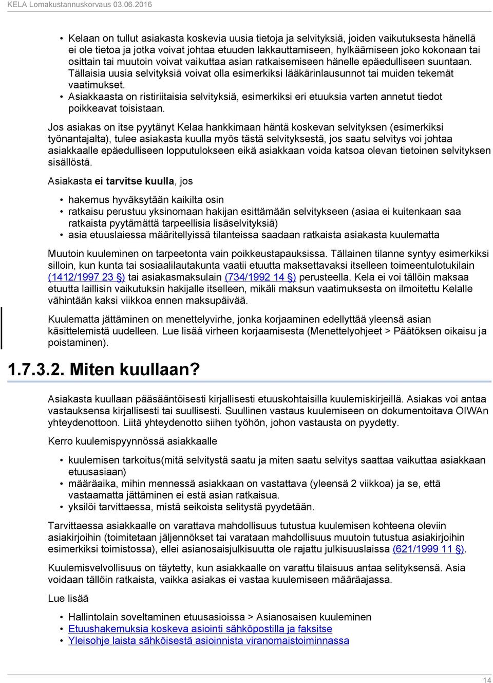 Asiakkaasta on ristiriitaisia selvityksiä, esimerkiksi eri etuuksia varten annetut tiedot poikkeavat toisistaan.