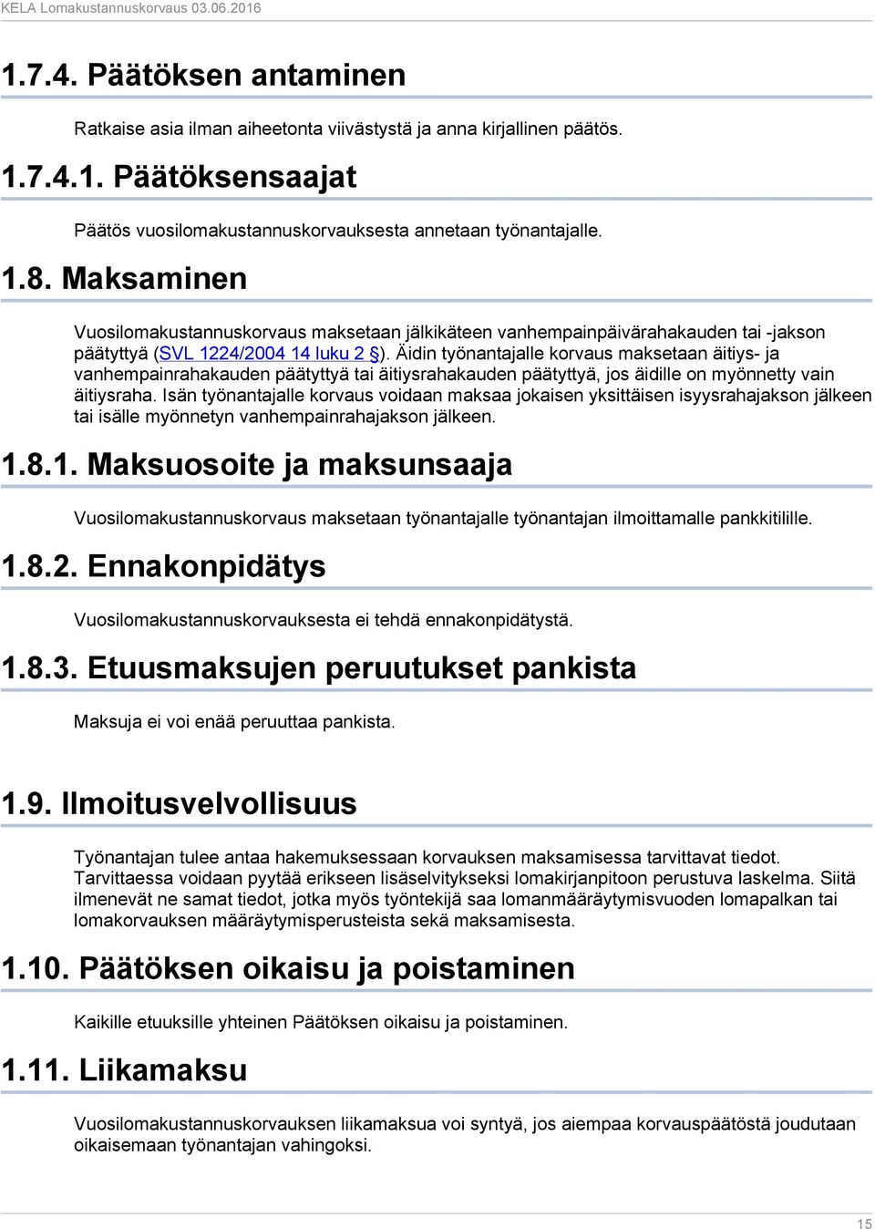 Äidin työnantajalle korvaus maksetaan äitiys- ja vanhempainrahakauden päätyttyä tai äitiysrahakauden päätyttyä, jos äidille on myönnetty vain äitiysraha.