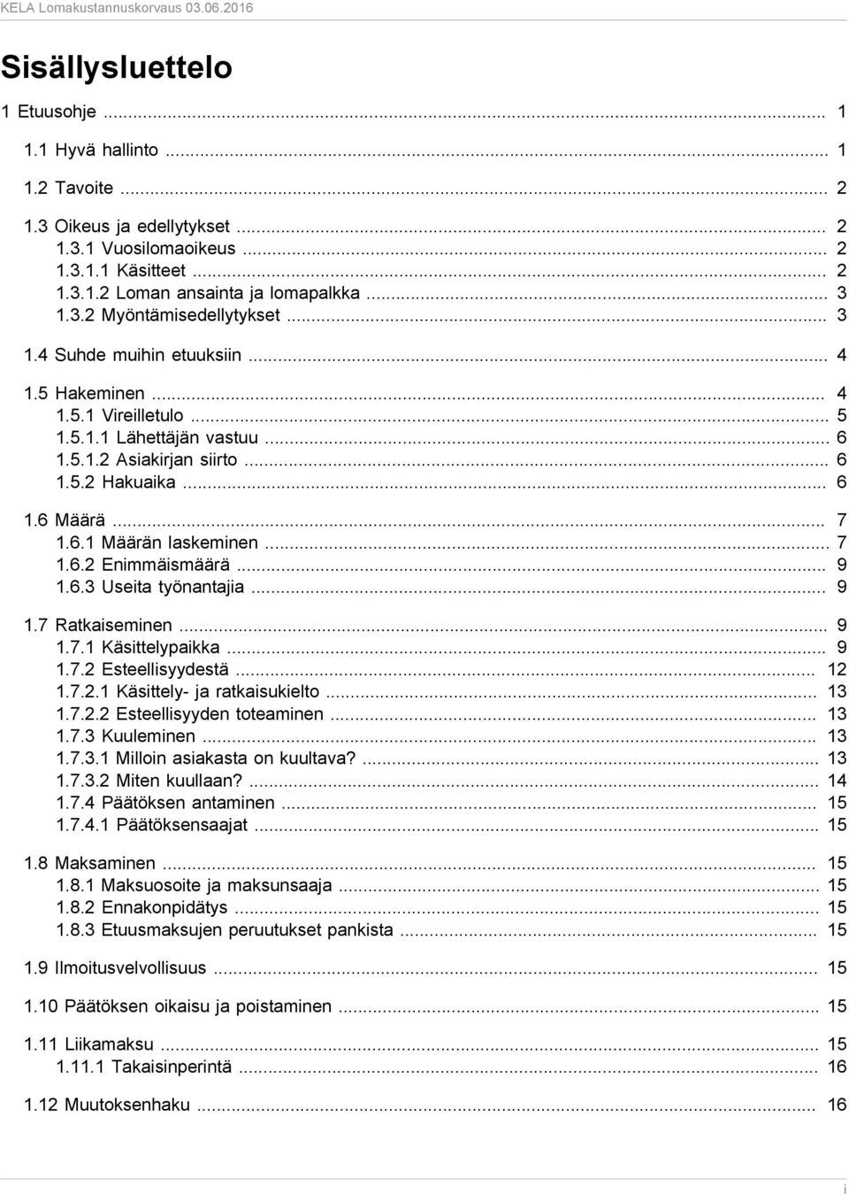 .. 7 1.6.1 Määrän laskeminen... 7 1.6.2 Enimmäismäärä... 9 1.6.3 Useita työnantajia... 9 1.7 Ratkaiseminen... 9 1.7.1 Käsittelypaikka... 9 1.7.2 Esteellisyydestä... 12 1.7.2.1 Käsittely- ja ratkaisukielto.