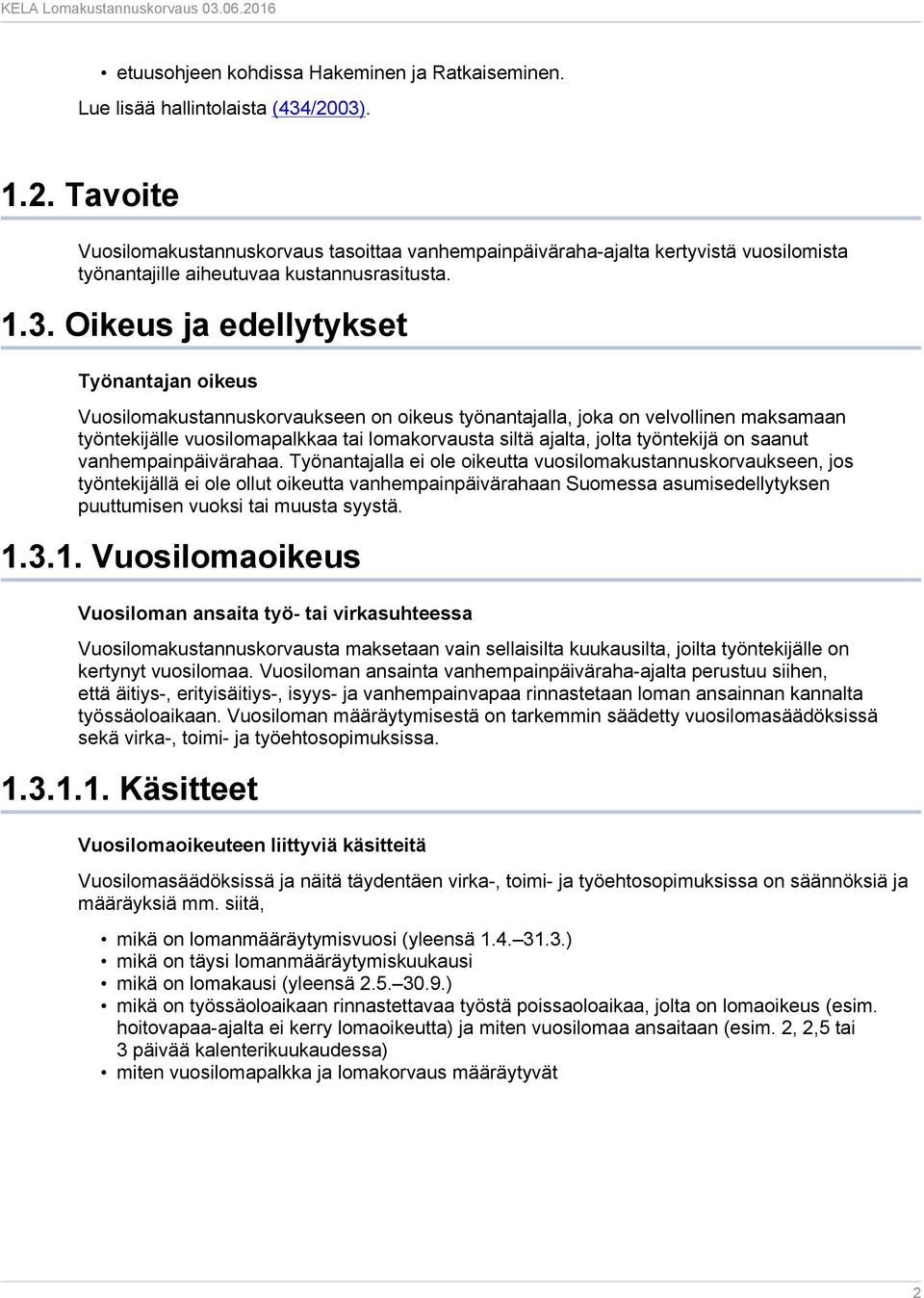 Vuosilomakustannuskorvaukseen on oikeus työnantajalla, joka on velvollinen maksamaan työntekijälle vuosilomapalkkaa tai lomakorvausta siltä ajalta, jolta työntekijä on saanut vanhempainpäivärahaa.