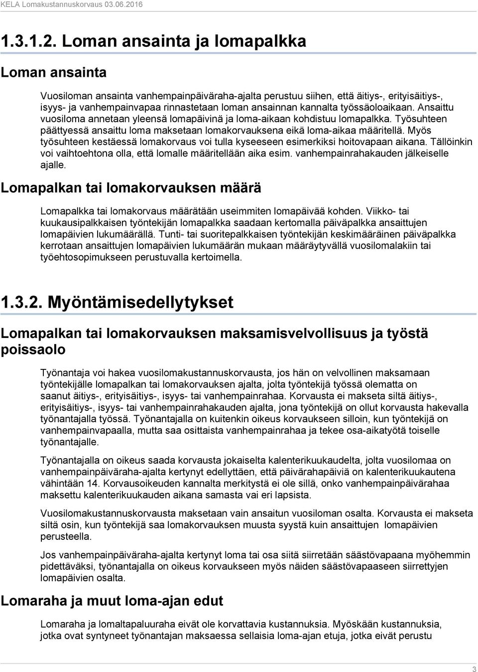 kannalta työssäoloaikaan. Ansaittu vuosiloma annetaan yleensä lomapäivinä ja loma-aikaan kohdistuu lomapalkka. Työsuhteen päättyessä ansaittu loma maksetaan lomakorvauksena eikä loma-aikaa määritellä.