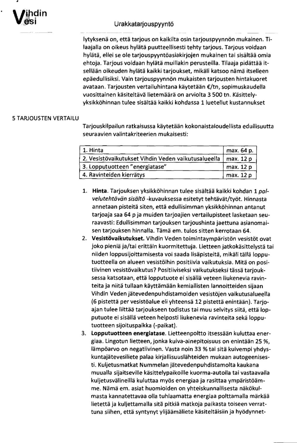Tilaaja pidättää itsellään oikeuden hylätä kaikki tarjoukset, mikäli katsoo nämä itselleen epäedullisiksi.