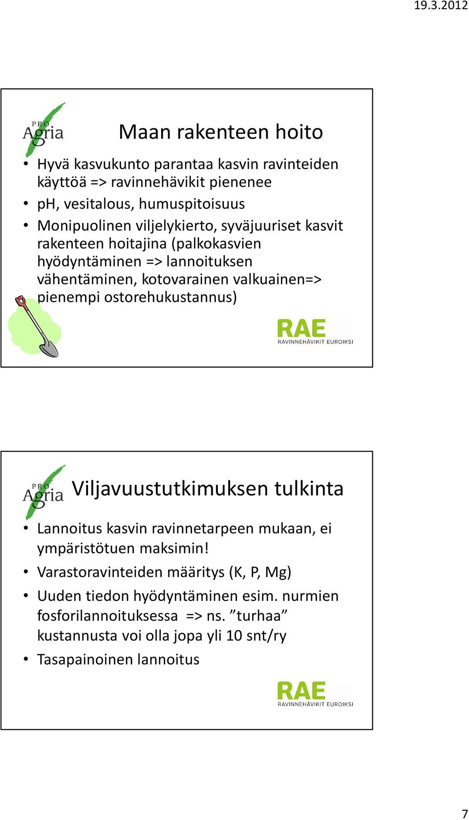 valkuainen=> pienempi ostorehukustannus) Viljavuustutkimuksen tulkinta Lannoitus kasvin ravinnetarpeen mukaan, ei ympäristötuen maksimin!