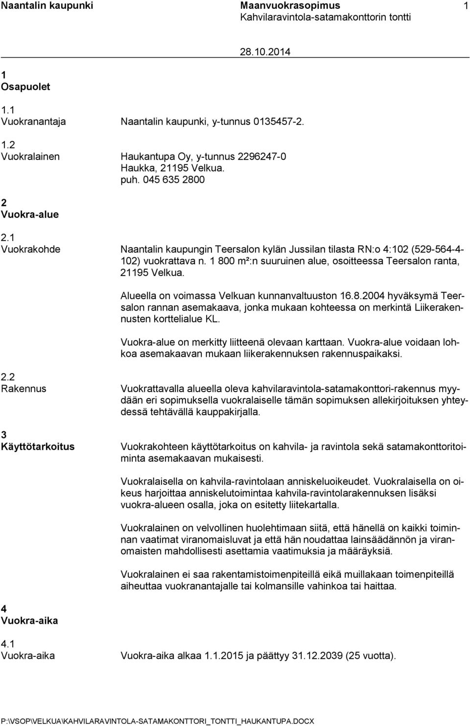 Alueella on voimassa Velkuan kunnanvaltuuston 16.8.2004 hyväksymä Teersalon rannan asemakaava, jonka mukaan kohteessa on merkintä Liikerakennusten korttelialue KL.