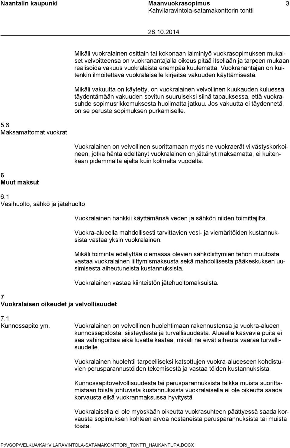 Mikäli vakuutta on käytetty, on vuokralainen velvollinen kuukauden kuluessa täydentämään vakuuden sovitun suuruiseksi siinä tapauksessa, että vuokrasuhde sopimusrikkomuksesta huolimatta jatkuu.