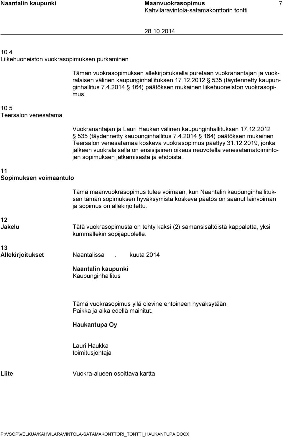 5 Teersalon venesatama 11 Sopimuksen voimaantulo Vuokranantajan ja Lauri Haukan välinen kaupunginhallituksen 17.12.2012 535 (täydennetty kaupunginhallitus 7.4.