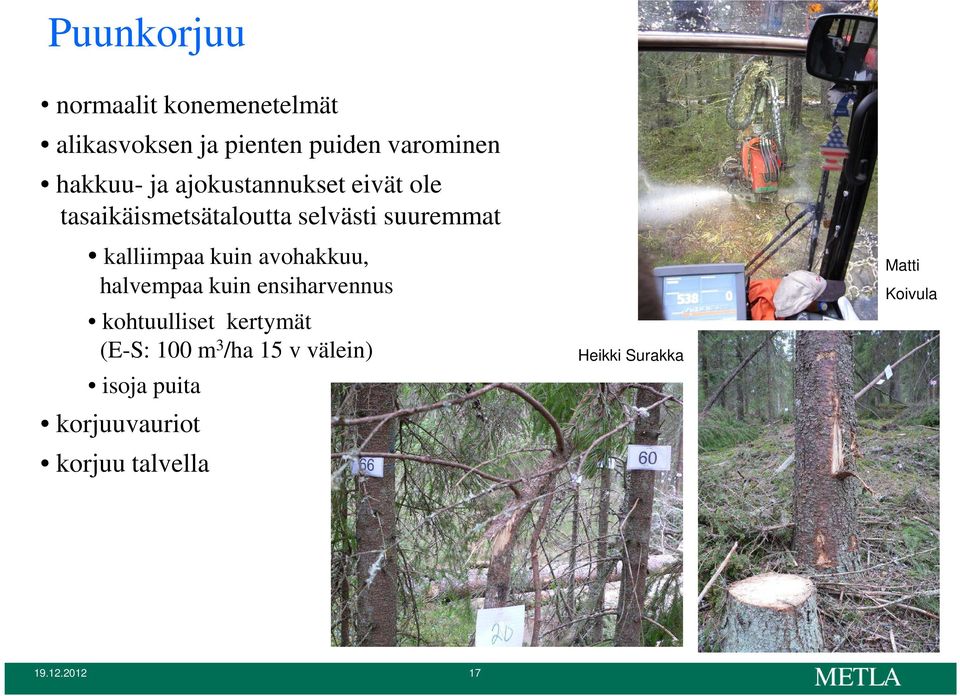 avohakkuu, halvempaa kuin ensiharvennus kohtuulliset kertymät (E-S: 100 m 3 /ha 15 v