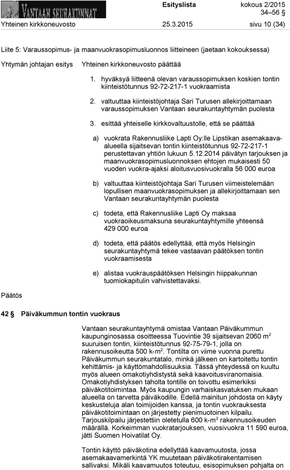 valtuuttaa kiinteistöjohtaja Sari Turusen allekirjoittamaan varaussopimuksen Vantaan seurakuntayhtymän puolesta 3.