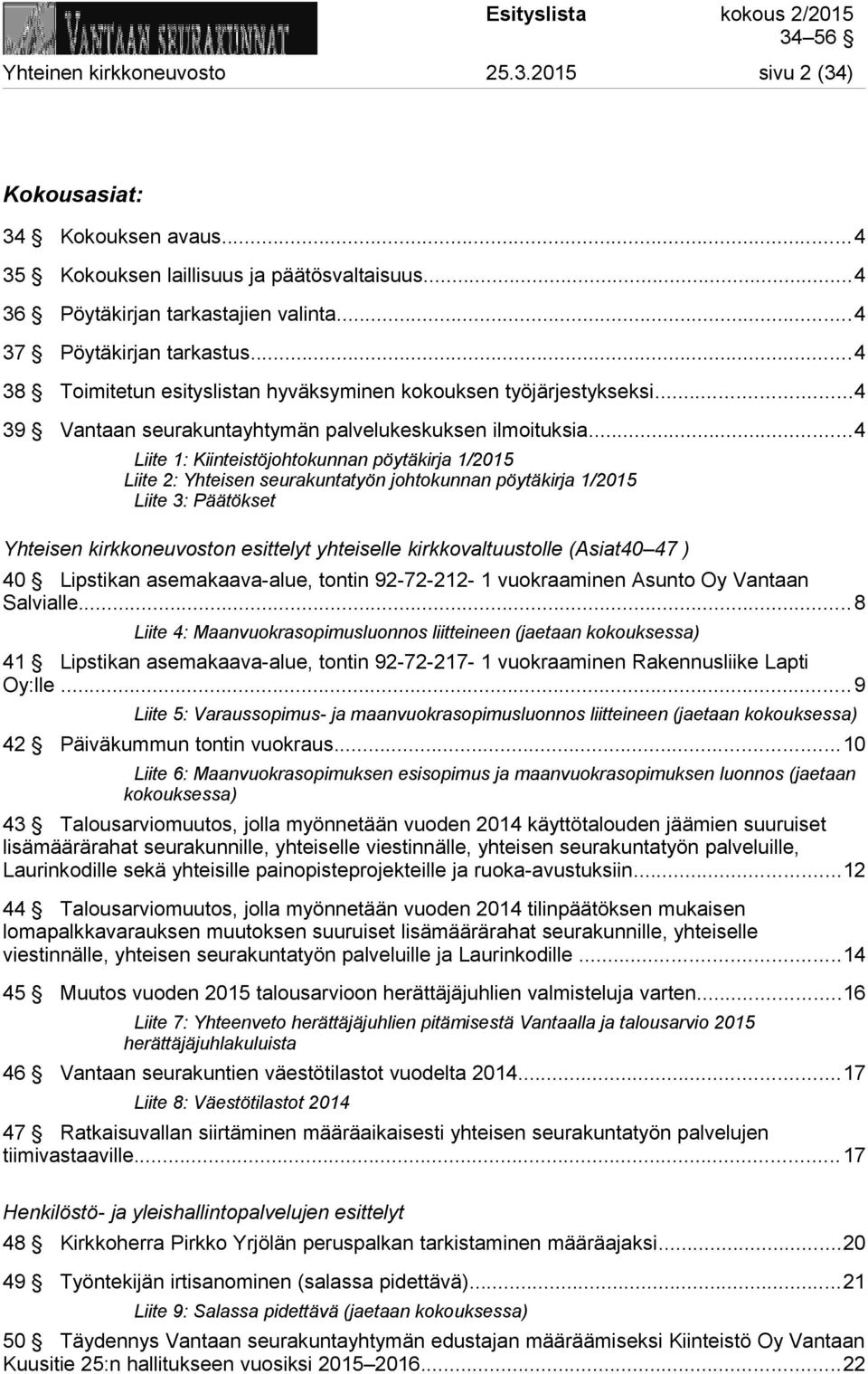 ..4 Liite 1: Kiinteistöjohtokunnan pöytäkirja 1/2015 Liite 2: Yhteisen seurakuntatyön johtokunnan pöytäkirja 1/2015 Liite 3: Päätökset Yhteisen kirkkoneuvoston esittelyt yhteiselle kirkkovaltuustolle