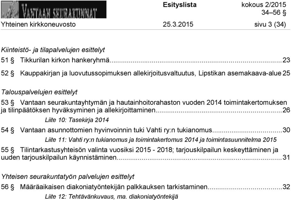 toimintakertomuksen ja tilinpäätöksen hyväksyminen ja allekirjoittaminen...26 Liite 10: Tasekirja 2014 54 Vantaan asunnottomien hyvinvoinnin tuki Vahti ry:n tukianomus.