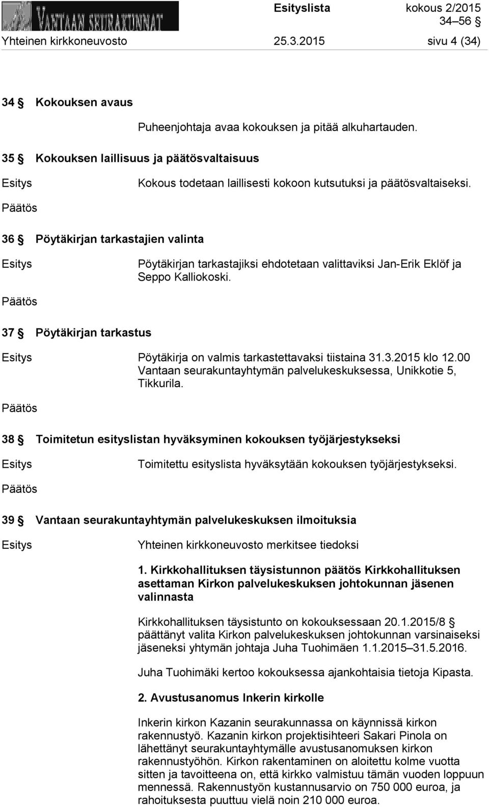 36 Pöytäkirjan tarkastajien valinta Esitys Pöytäkirjan tarkastajiksi ehdotetaan valittaviksi Jan-Erik Eklöf ja Seppo Kalliokoski.