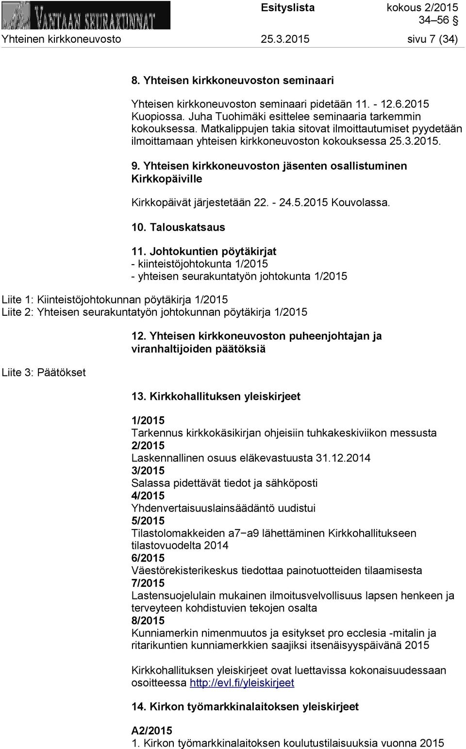 Yhteisen kirkkoneuvoston jäsenten osallistuminen Kirkkopäiville Kirkkopäivät järjestetään 22. - 24.5.2015 Kouvolassa. 10. Talouskatsaus 11.