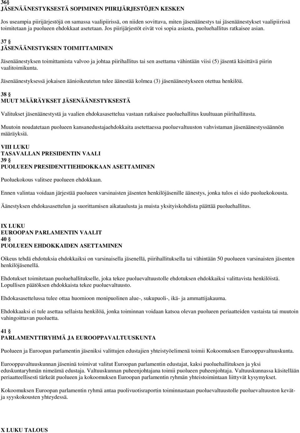 37 JÄSENÄÄNESTYKSEN TOIMITTAMINEN Jäsenäänestyksen toimittamista valvoo ja johtaa piirihallitus tai sen asettama vähintään viisi (5) jäsentä käsittävä piirin vaalitoimikunta.