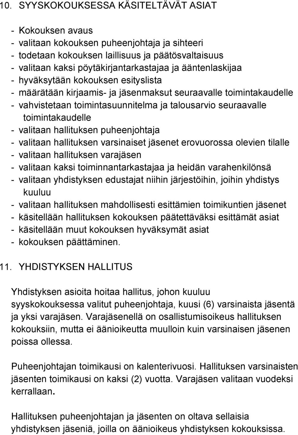 valitaan hallituksen puheenjohtaja - valitaan hallituksen varsinaiset jäsenet erovuorossa olevien tilalle - valitaan hallituksen varajäsen - valitaan kaksi toiminnantarkastajaa ja heidän