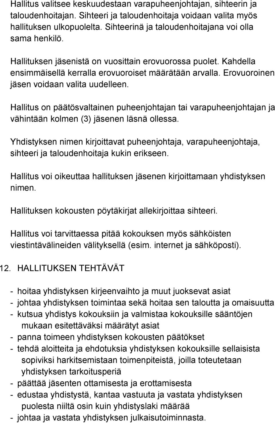 Erovuoroinen jäsen voidaan valita uudelleen. Hallitus on päätösvaltainen puheenjohtajan tai varapuheenjohtajan ja vähintään kolmen (3) jäsenen läsnä ollessa.