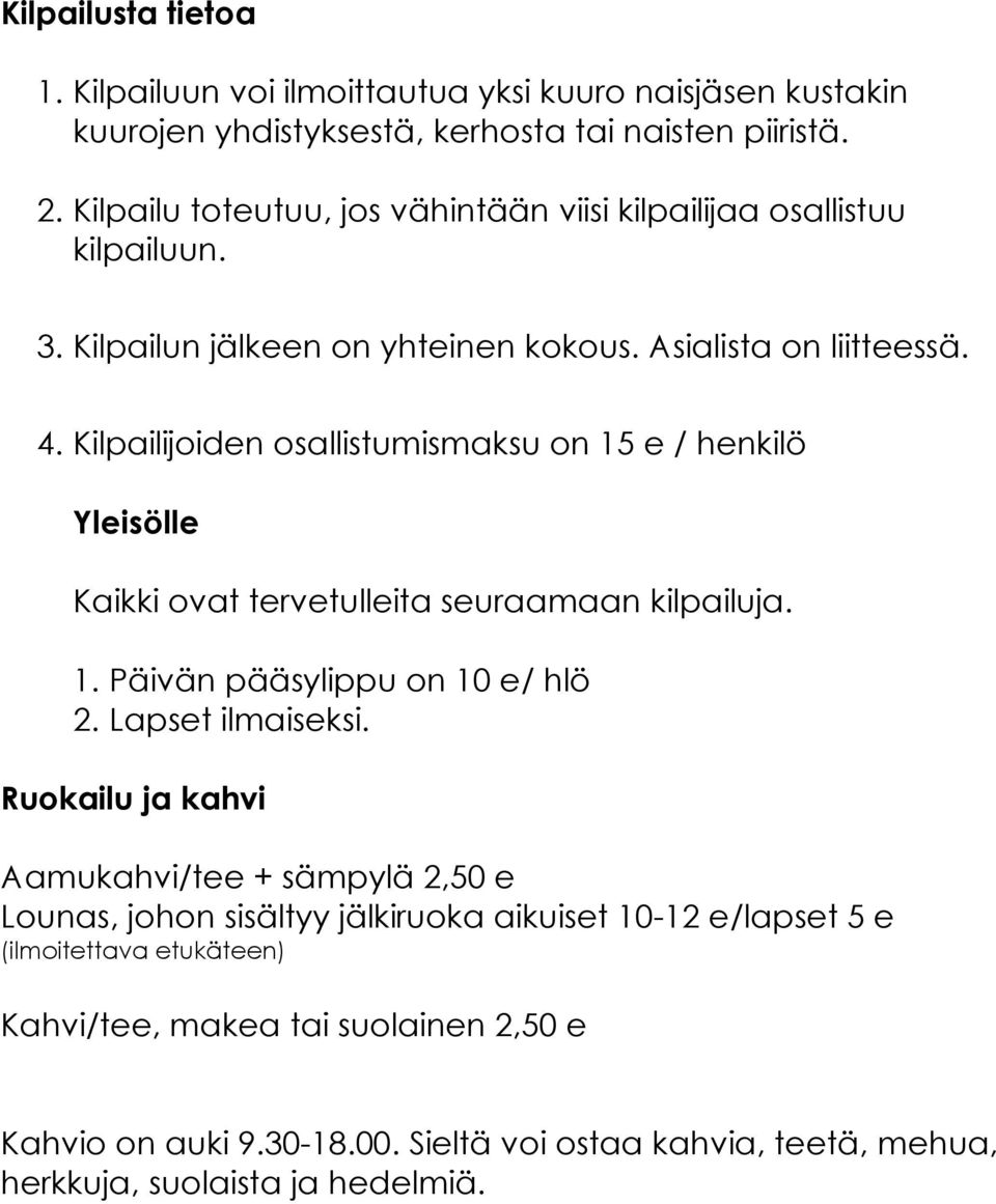 Kilpailijoiden osallistumismaksu on 15 e / henkilö Yleisölle Kaikki ovat tervetulleita seuraamaan kilpailuja. 1. Päivän pääsylippu on 10 e/ hlö 2. Lapset ilmaiseksi.