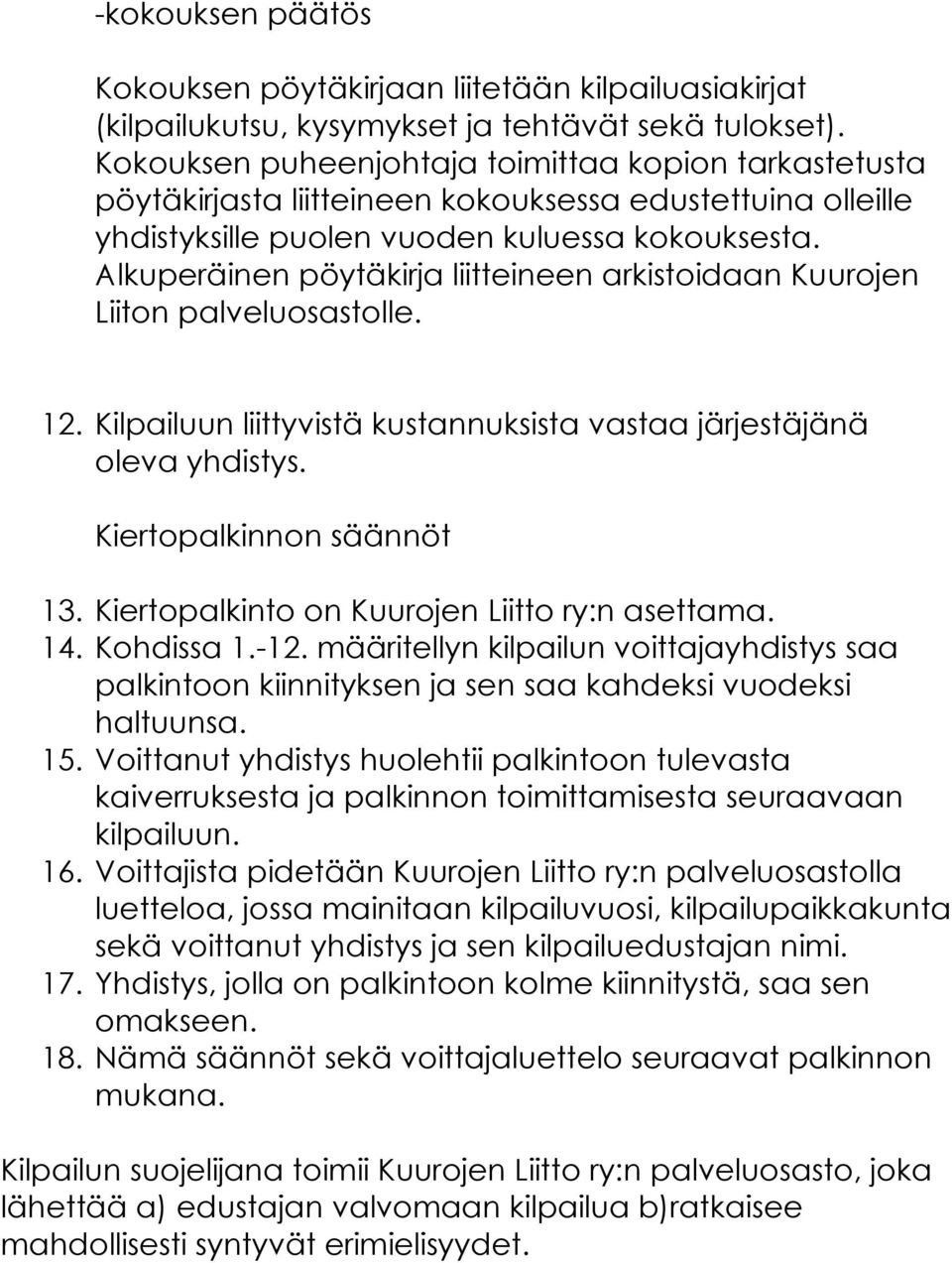 Alkuperäinen pöytäkirja liitteineen arkistoidaan Kuurojen Liiton palveluosastolle. 12. Kilpailuun liittyvistä kustannuksista vastaa järjestäjänä oleva yhdistys. Kiertopalkinnon säännöt 13.